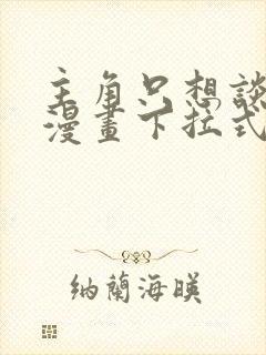 主角只想谈恋爱漫画下拉式奇漫屋