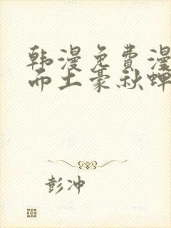 韩漫免费漫画页面土豪秋蝉