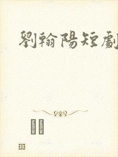 刘翰阳短剧