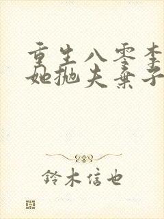 重生八零李老太她抛夫弃子免费阅读