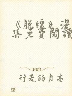 《脱缰》漫画全集免费阅读