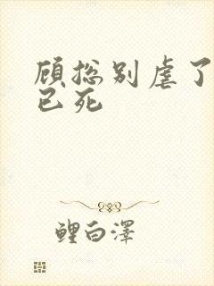 顾总别虐了夫人已死