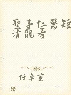 圣手仁医短剧高清观看