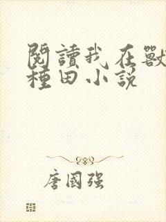 阅读我在兽世忙种田小说