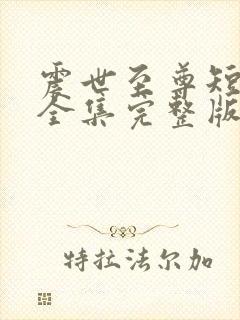 震世至尊短剧版全集完整版在线观看