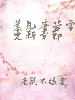 叶凡唐若雪最快更新章节