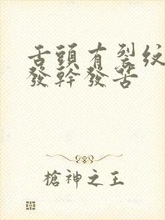 舌头有裂纹嘴巴发干发苦