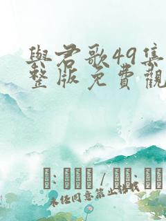 与君歌49集完整版免费观看