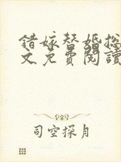 错嫁替婚总裁全文免费阅读的