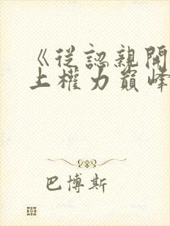 《从认亲开始踏上权力巅峰》