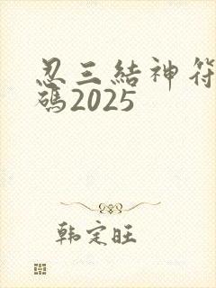 忍三结神符兑换码2025