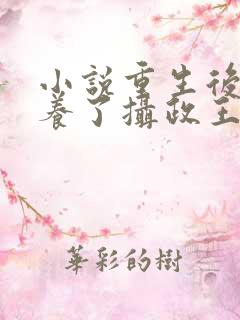 小说重生后我娇养了摄政王小说