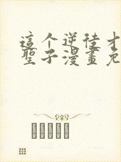 这个逆徒才不是圣子漫画免费阅读在线