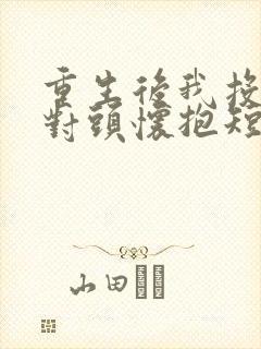 重生后我投入死对头怀抱短剧