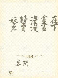 妖精漫画在阅读免费漫画下拉式