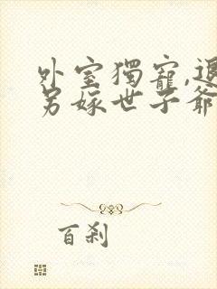 外室独宠,退婚另嫁世子爷请自重