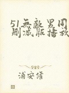 51无敌男同无删减版播放