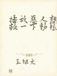 播放恶人想要抢救一下动态漫