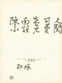 陈南朱可人全本小说免费阅读
