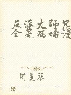 反派大师兄师妹全是病娇漫画免费