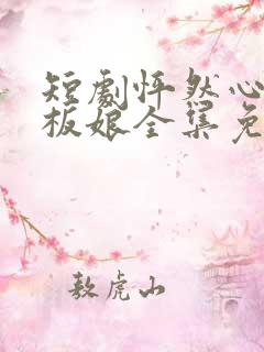 短剧怦然心动老板娘全集免费观看