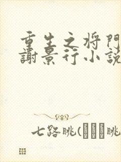 重生之将门毒后谢景行小说