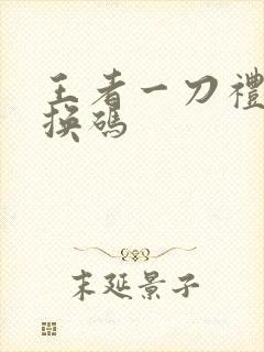 王者一刀礼包兑换码