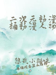 二次元动漫人物桶动漫人物免费网站