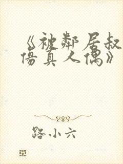 《被邻居叔当成仿真人偶》小说全文免费阅读