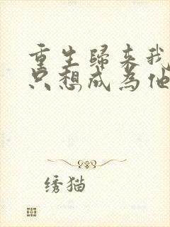 重生归来我壹心只想成为他前妻全本阅读