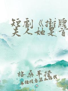 短剧《摊牌了,夫人她是首富千金》17