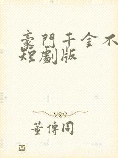 豪门千金不可欺短剧版