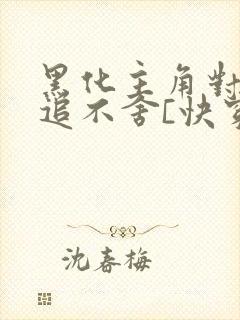 黑化主角对我穷追不舍[快穿]