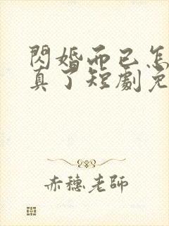 闪婚而已怎么当真了短剧免费观看