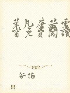 叶凡唐若雪无弹窗免费阅读