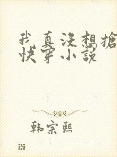 我真没想抢男主快穿小说