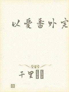 以爱番外完整版