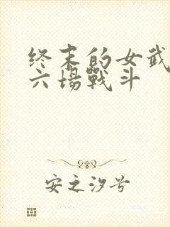 终末的女武神第六场战斗