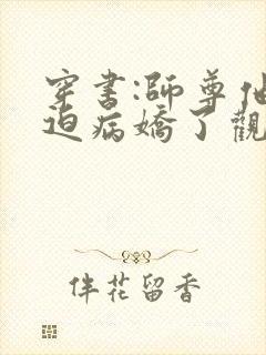 穿书:师尊他被迫病娇了观看