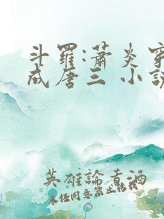 斗罗:萧炎穿越成唐三 小说下载txt