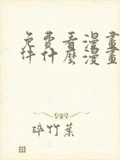 免费看漫画的软件什么漫画都有