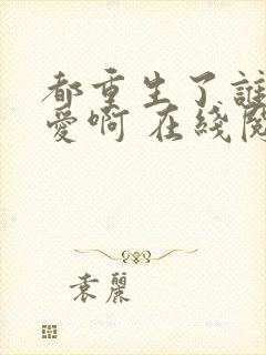 都重生了谁谈恋爱啊 在线阅读