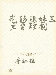 我的姐妹三千岁免费短剧