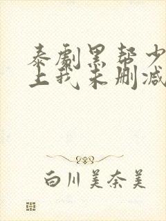 泰剧黑帮少爷爱上我未删减