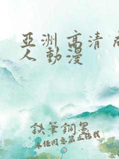 亚洲 高清 成人 动漫