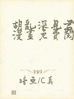 胡乱深见君原著漫画免费阅读全集