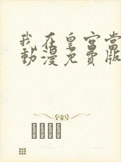 我在皇宫当巨巨动漫免费版