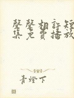 声声相许短剧全集免费播放电视剧