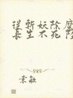 从斩妖除魔开始长生不死 陆月十九