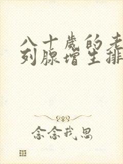 八十岁的老人前列腺增生排尿困难怎么办